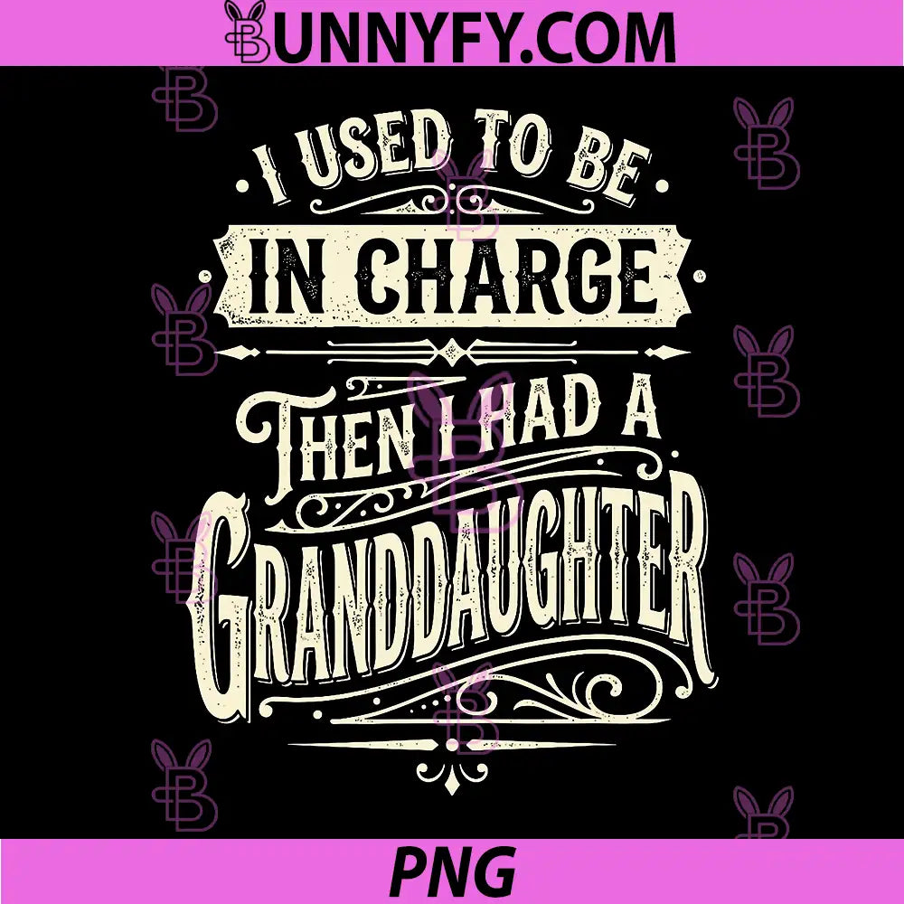 I Used to Be in Charge PNG, Then I Had A Granddaughter PNG