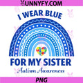 I Wear Blue for My Sister Autism PNG, Awareness Rainbow Autistic PNG