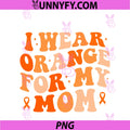 I Wear Orange For My Moms PNG, MS Multiple Sclerosis Awareness PNG