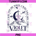 I Will Not Die Today I Will Save Him PNG, Violet Sorrengail Fourth Wing Art PNG