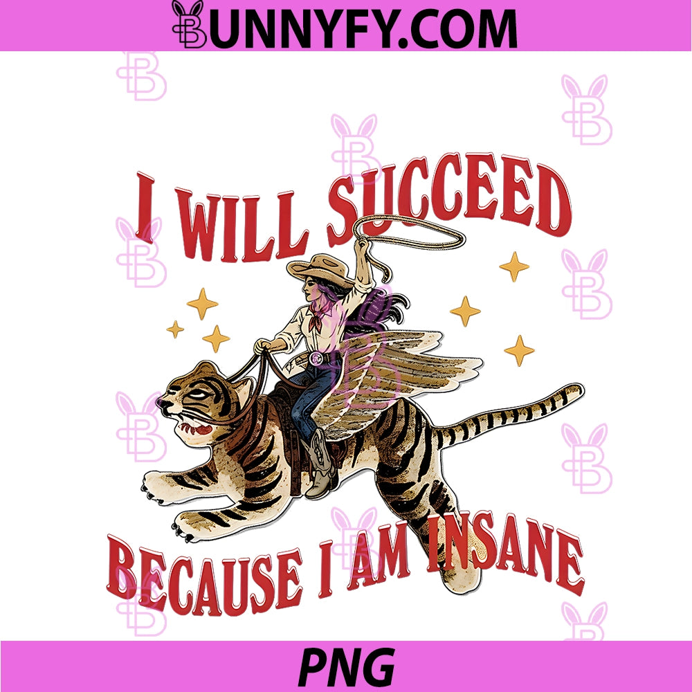 I Will Succeed Because I Am Insane PNG, Funny Cowgirl Tiger PNG