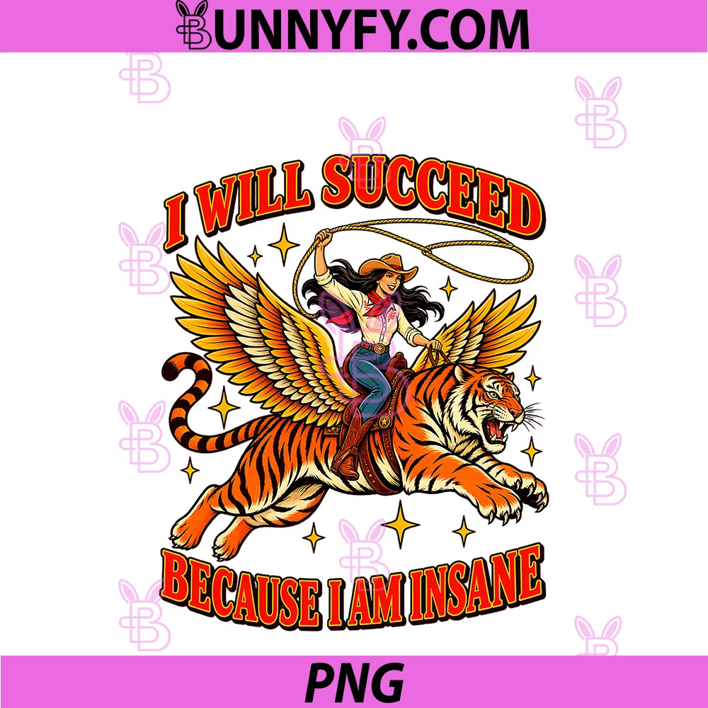 I Will Succeed Because I Am Insane PNG, Funny Cowgirl Tiger PNG