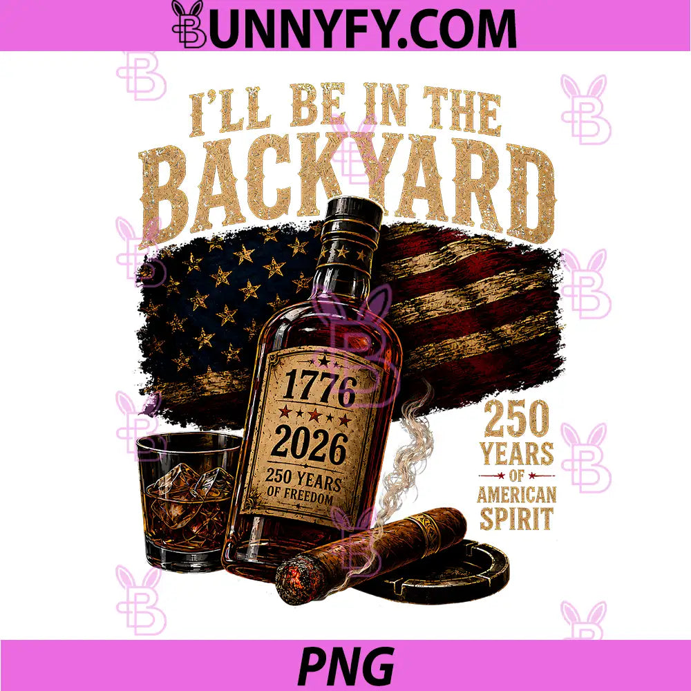 Ill Be in The Backyard America PNG, 250th Anniversary 1776 2026 PNG