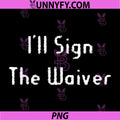 I’ll Sign The Waiver PNG, Funny Risk Taker Humor Quote Design PNG