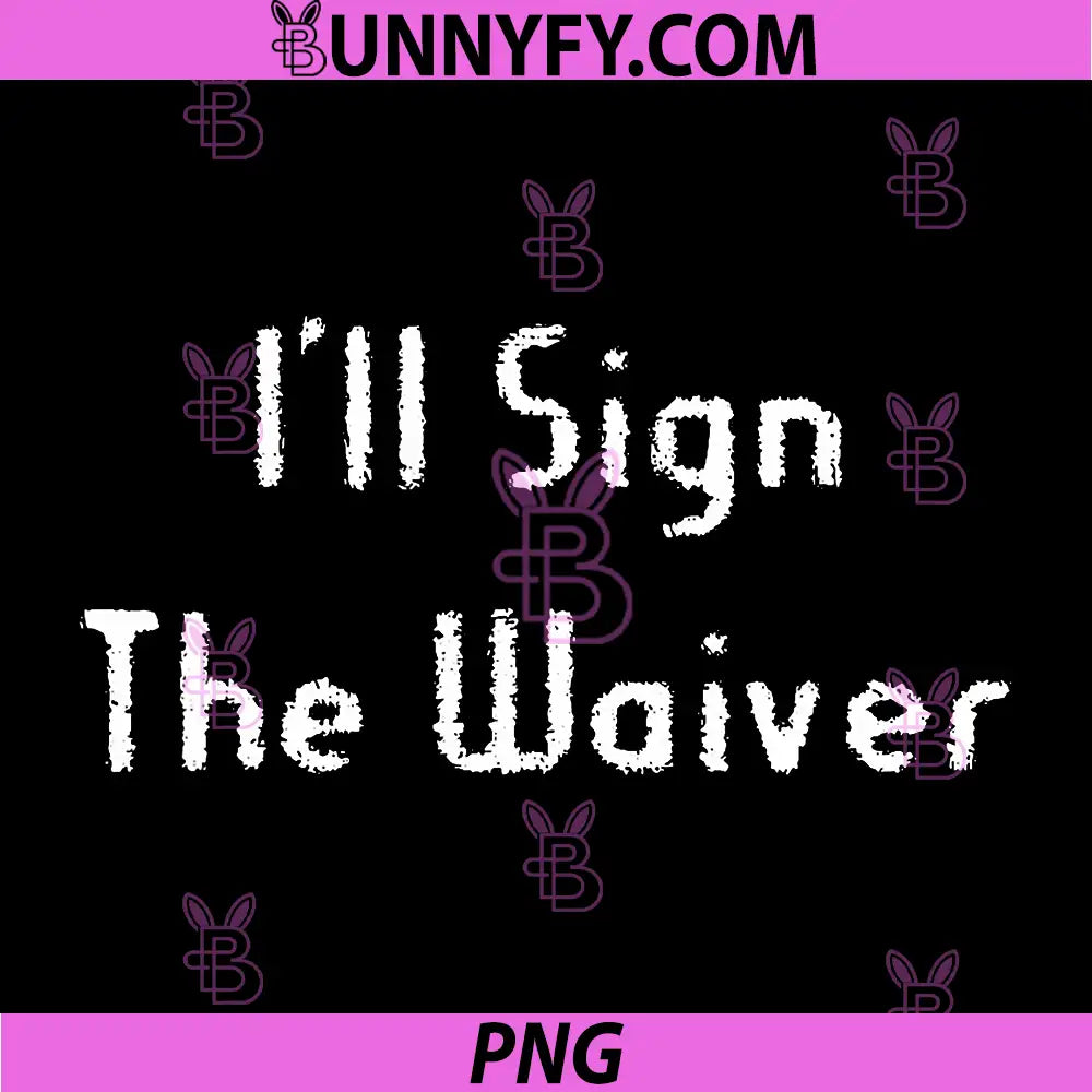I’ll Sign The Waiver PNG, Funny Risk Taker Humor Quote Design PNG