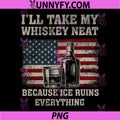 I'll Take My Whiskey Neat PNG, Because Ice Ruins Everything PNG