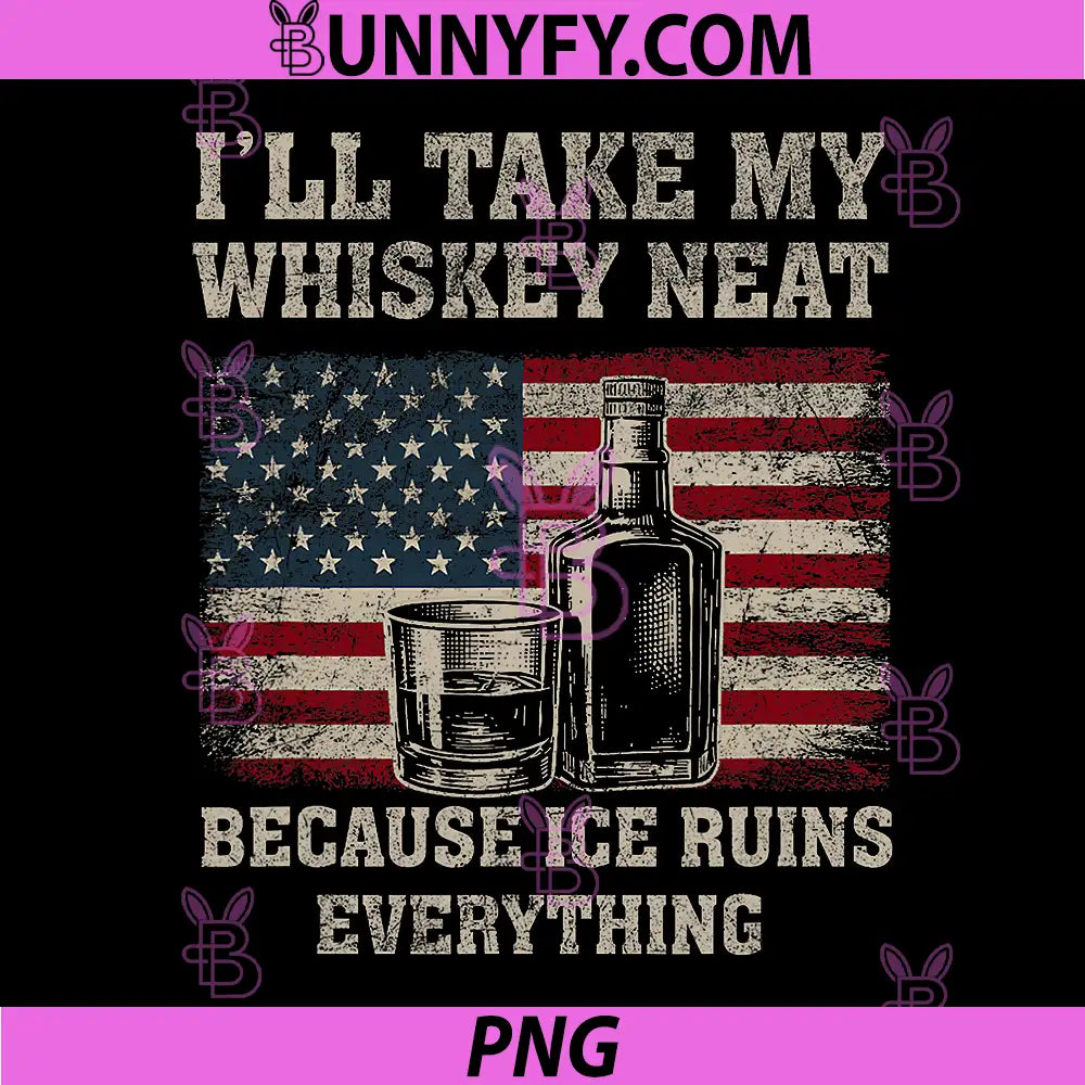 I'll Take My Whiskey Neat PNG, Because Ice Ruins Everything PNG