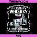 I'll Take My Whiskey Neat PNG, Because Ice Ruins Everything PNG