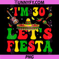 Im 30 Years Old Lets Fiesta PNG, Cinco De Mayo 30th Birthday PNG