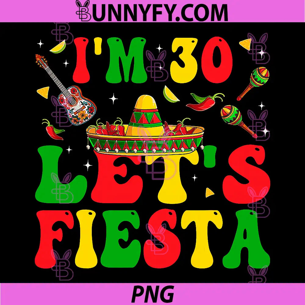 Im 30 Years Old Lets Fiesta PNG, Cinco De Mayo 30th Birthday PNG