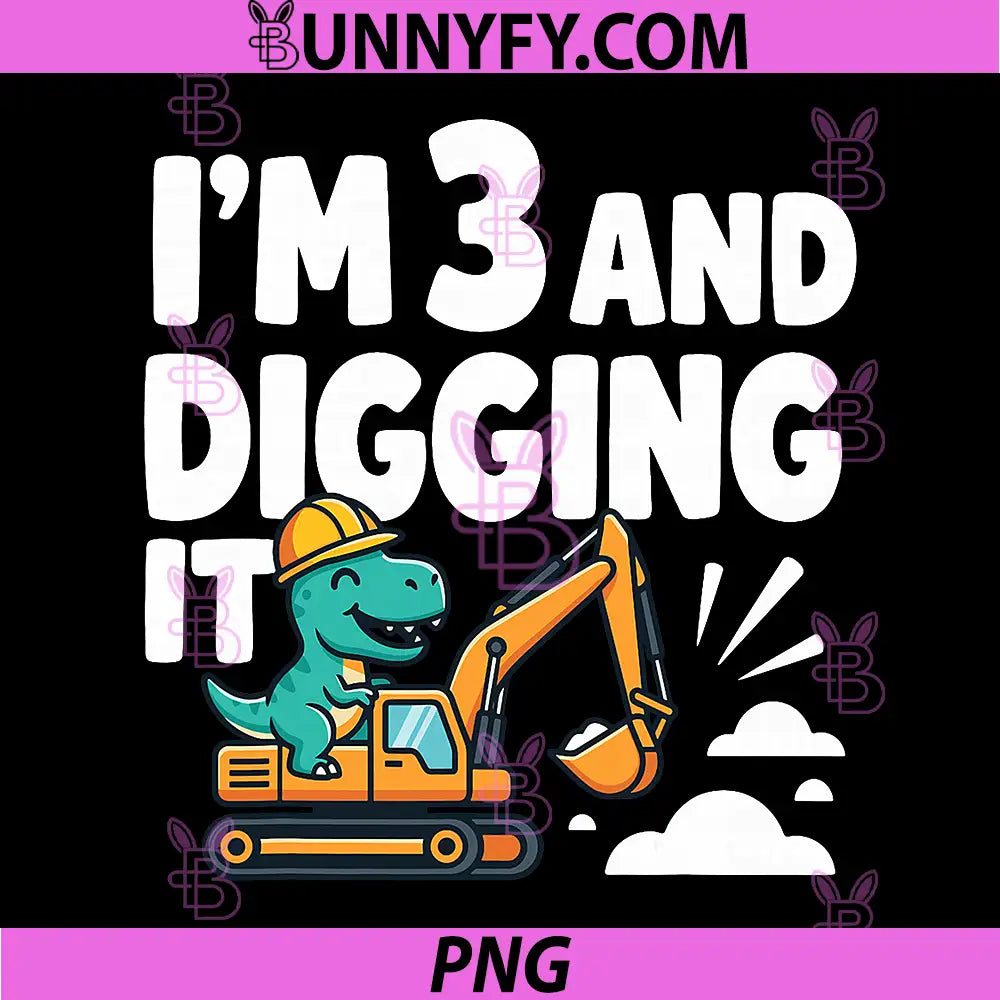 Im 3 and Digging It PNG, Trex Excavator Digger Kids Dinosaur PNG