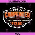 Im A Carpenter PNG, I Can Fix What Your Hasband Fixed PNG