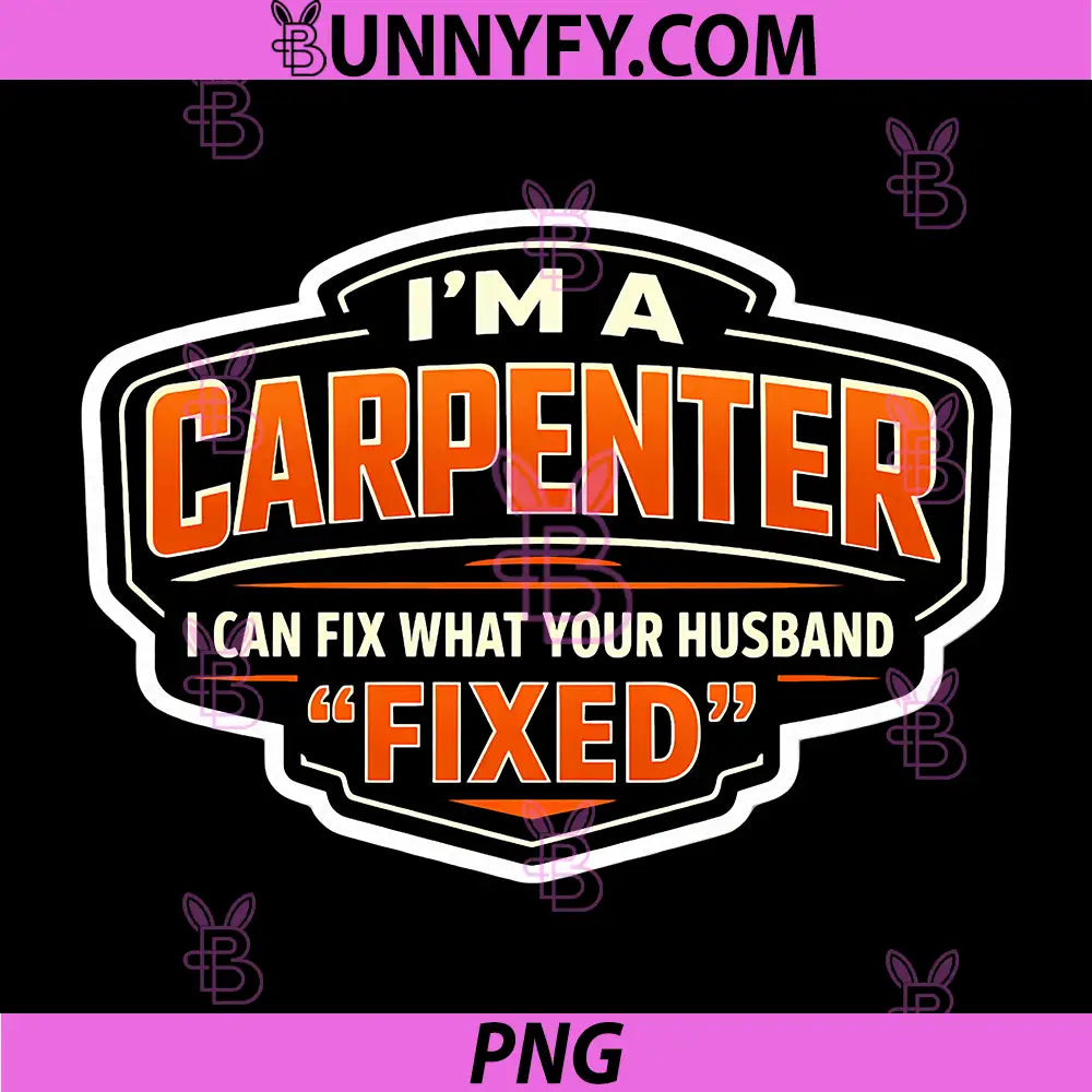 Im A Carpenter PNG, I Can Fix What Your Hasband Fixed PNG