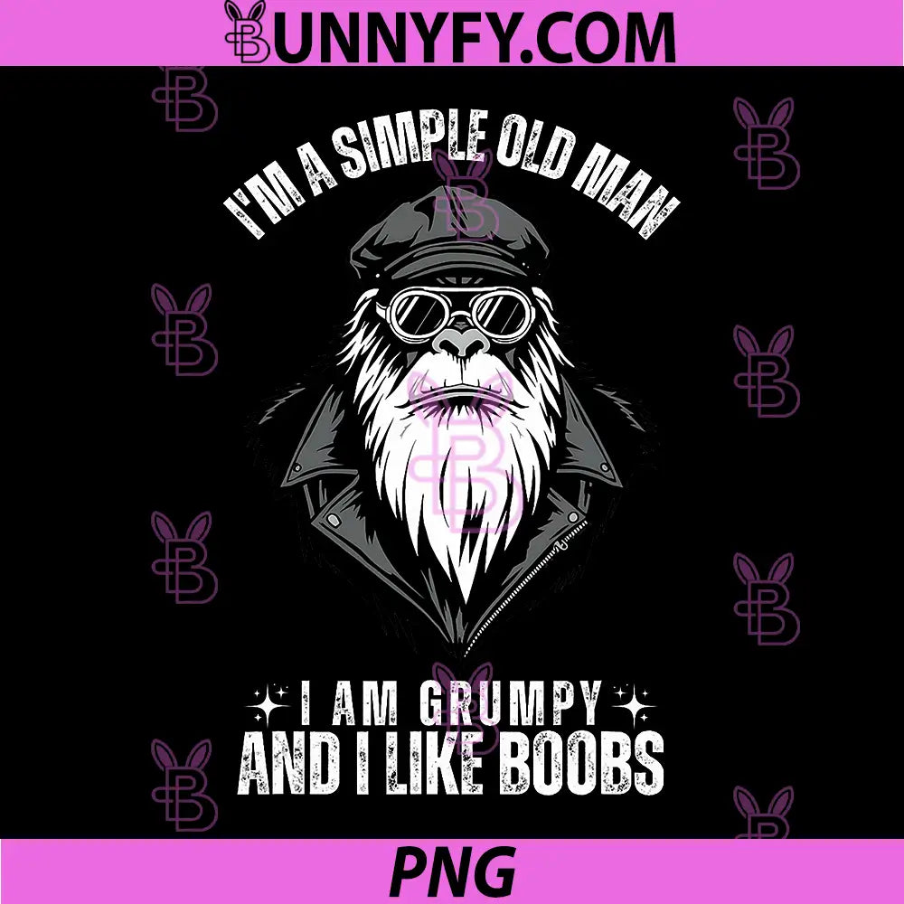 I'm A Simple Old Man PNG, I Am Grumpy and I Like Boobs PNG
