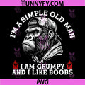 I'm A Simple Old Man PNG, I Am Grumpy and I Like Boobs PNG
