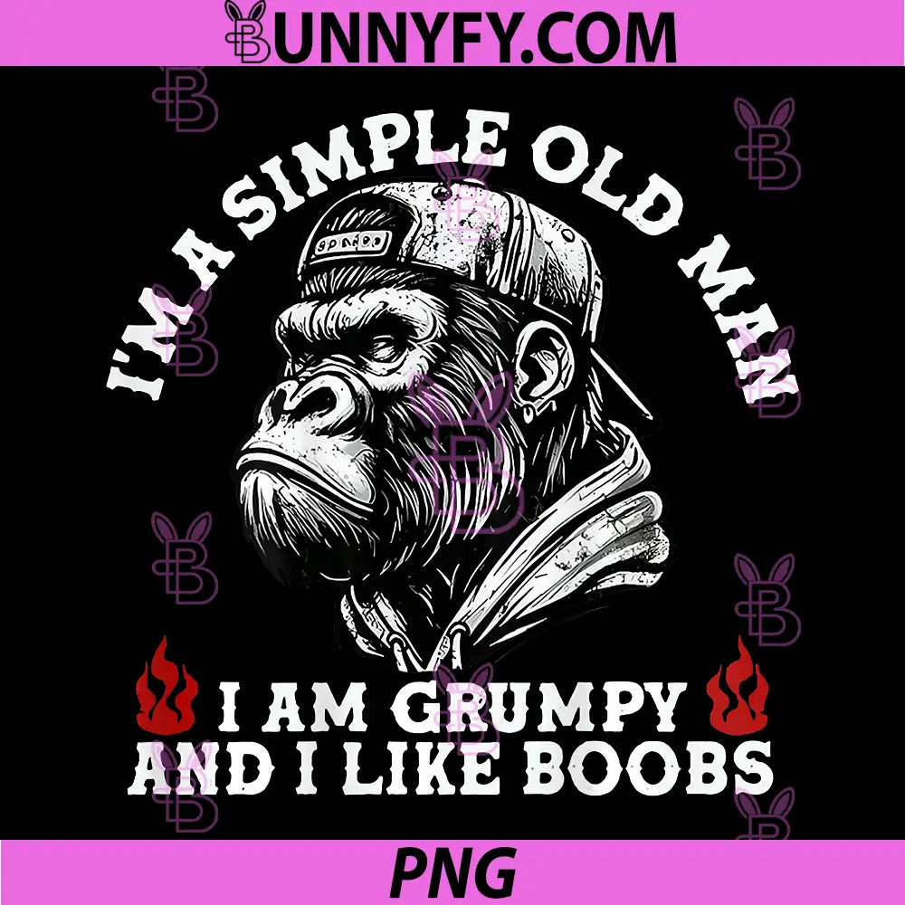 I'm A Simple Old Man PNG, I Am Grumpy and I Like Boobs PNG