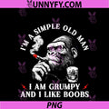 I'm A Simple Old Man PNG, I Am Grumpy And I Like Boobs PNG
