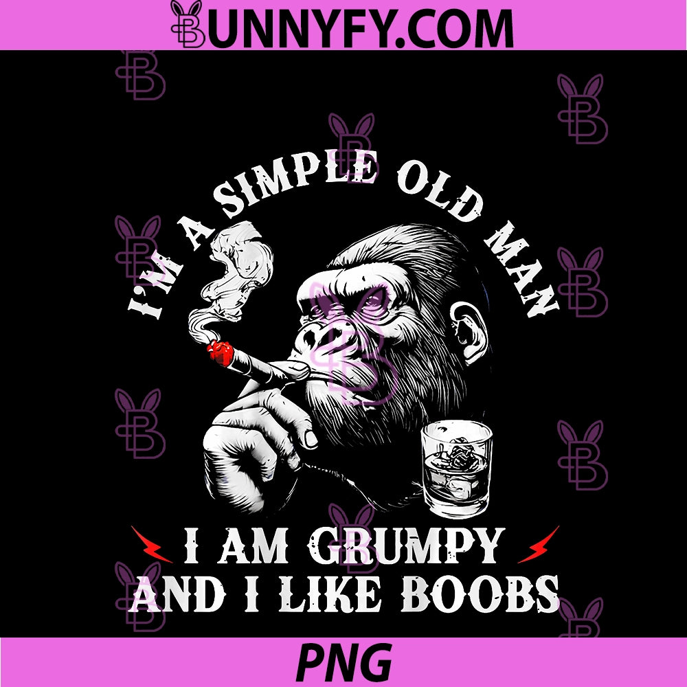 I'm A Simple Old Man PNG, I Am Grumpy And I Like Boobs PNG