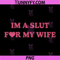 I'm A Slut for My Wife PNG, Husband Sayings PNG