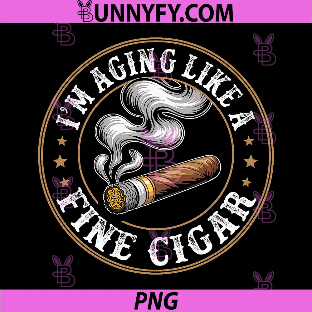 I'm Aging Like a Fine Cigar Retro PNG, Funny Dad Father's Day PNG