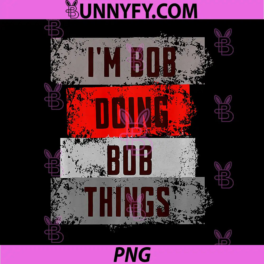 I'm BOB Doing BOB Things PNG, Funny Birthday Joke PNG
