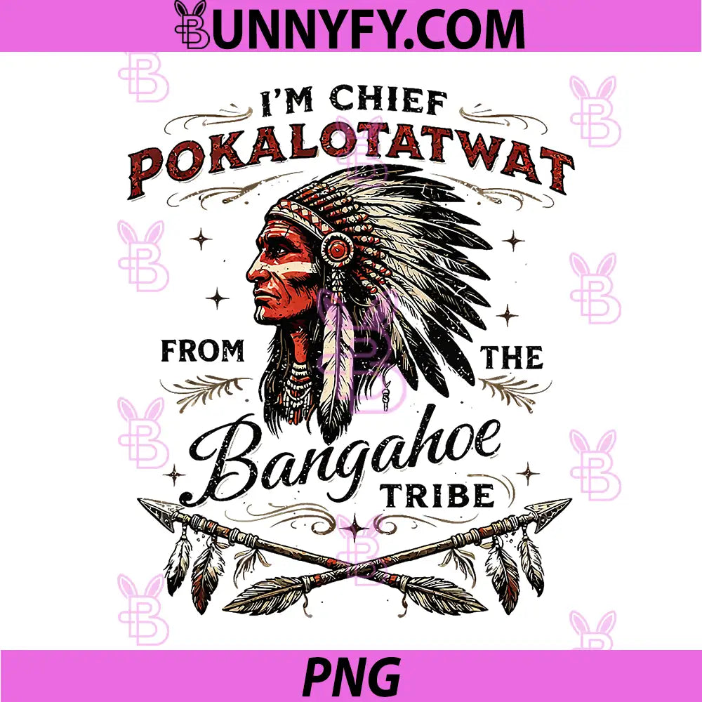 Im Chief Pokalotatwat Quote PNG, From The Bangaahoe Tribe Design PNG