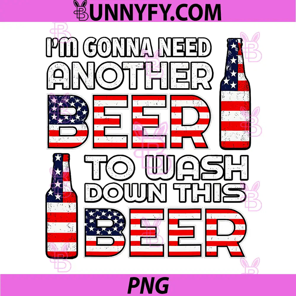 Im Gonna Need Another Beer to Wash Down This Beer PNG, 4th July PNG