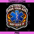 I'm Here to Save Your Ass Not Kiss It PNG, Funny Paramedic Joke Raglan PNG