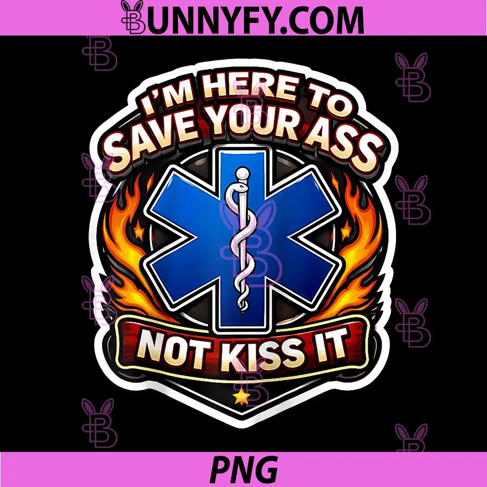 I'm Here to Save Your Ass Not Kiss It PNG, Funny Paramedic Joke Raglan PNG