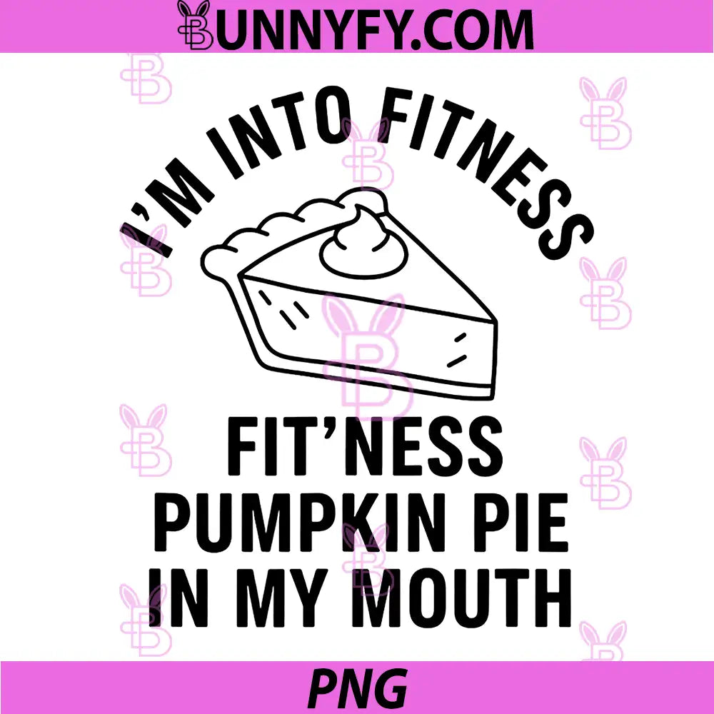 I'm Into Fitness PNG, Fit'ness Pumpkin Pie in My Mouth Funny PNG