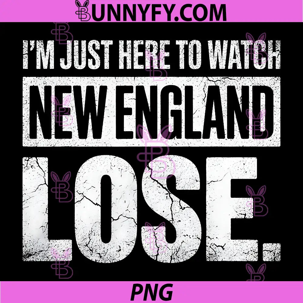 I'm Just Here to Watch New England Lose PNG, Funny Distressed PNG