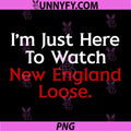 I’m Just Here To Watch New England Lose PNG, Funny Football Rivalry Quote Design PNG
