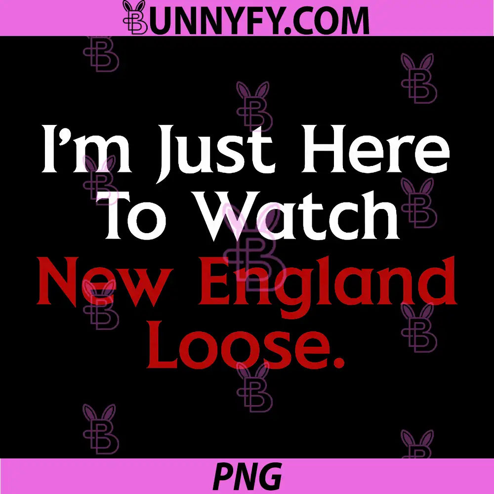 I’m Just Here To Watch New England Lose PNG, Funny Football Rivalry Quote Design PNG