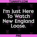 Football Rivalry Humor PNG, I’m Just Here To Watch New England Lose Quote PNG