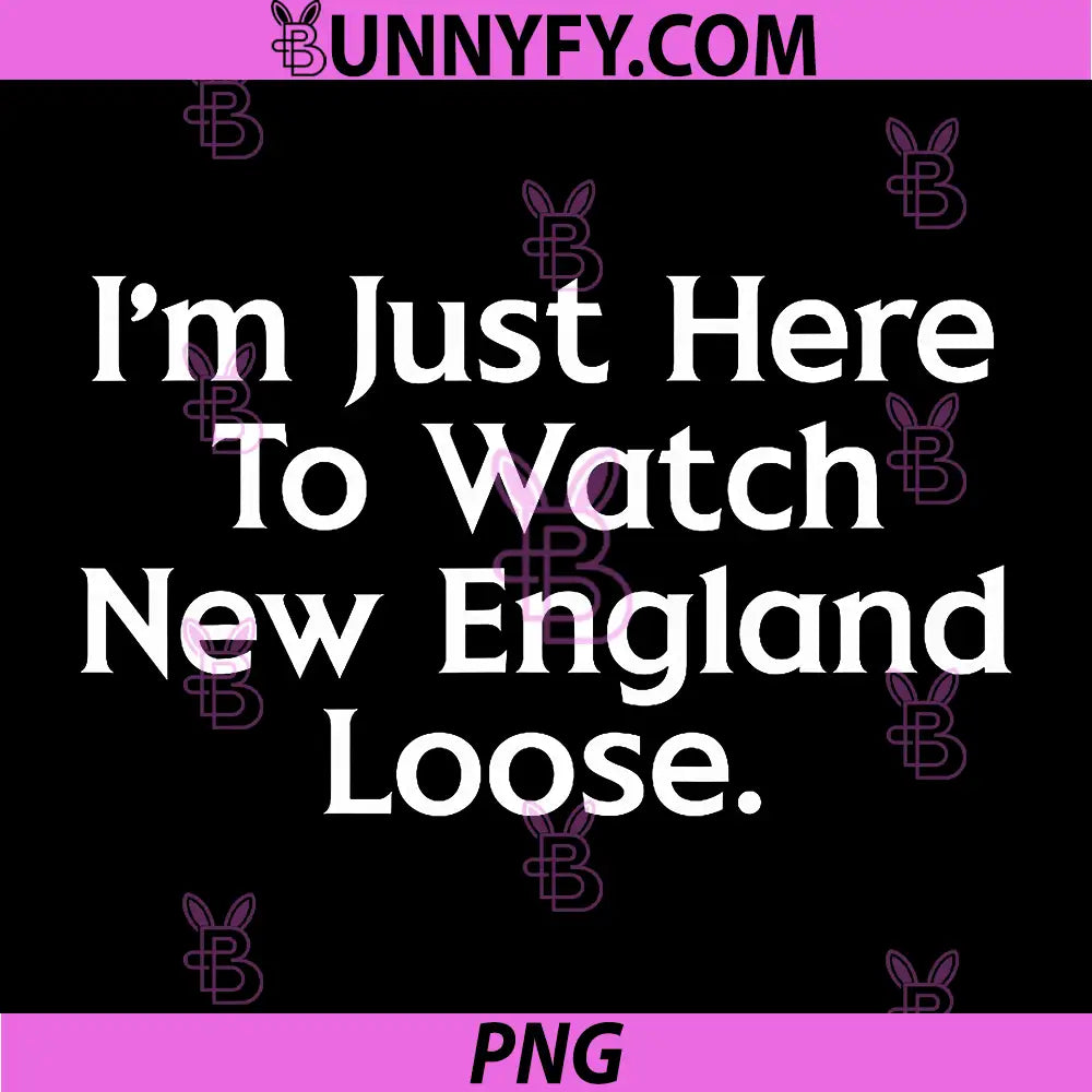 Football Rivalry Humor PNG, I’m Just Here To Watch New England Lose Quote PNG