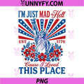 Im Just Mad As Hell Cause I Loved This Place PNG, 4th of July PNG