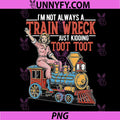 Im Not Always A Train Wreck PNG, Just Kidding Toot Toot Retro PNG