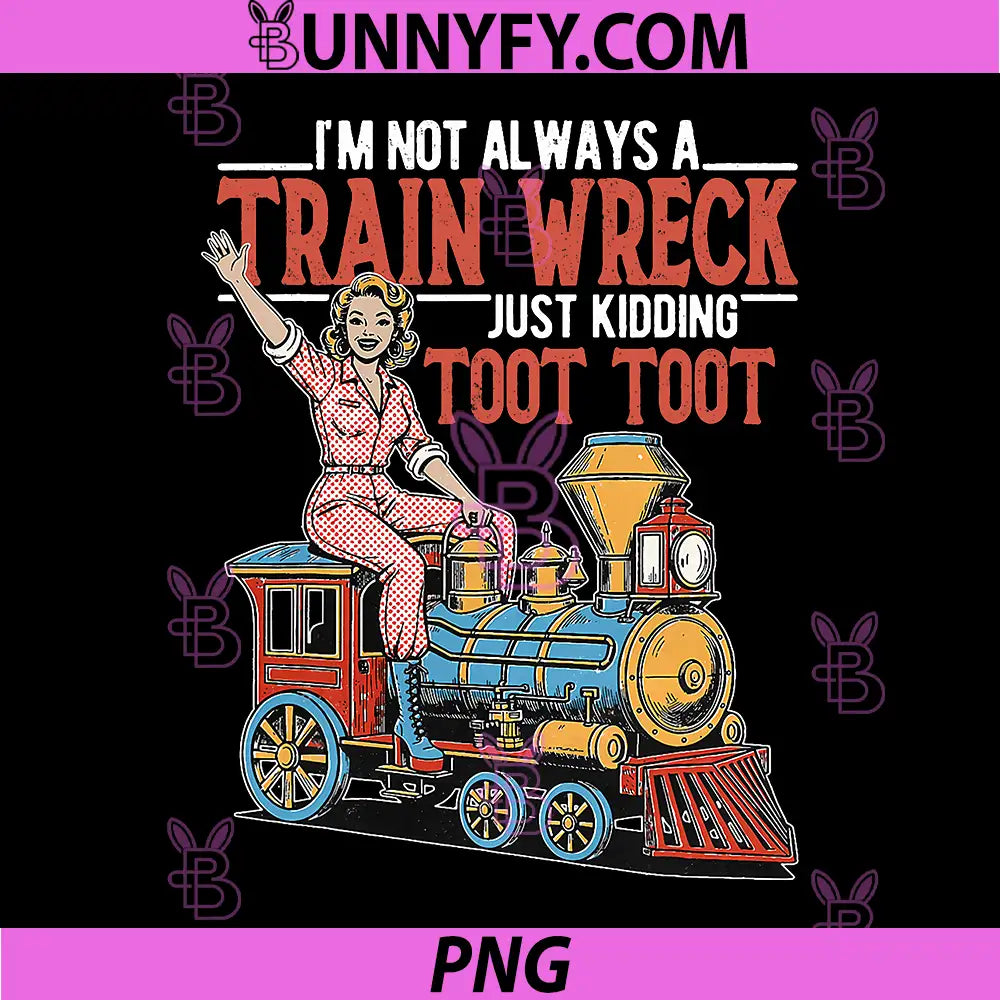 Im Not Always A Train Wreck PNG, Just Kidding Toot Toot Retro PNG