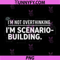 I’m Not Overthinking I’m Scenario Building PNG, Overthinker PNG