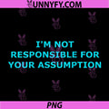 I'm Not Responsible for Your Assumptions PNG, Funny PNG