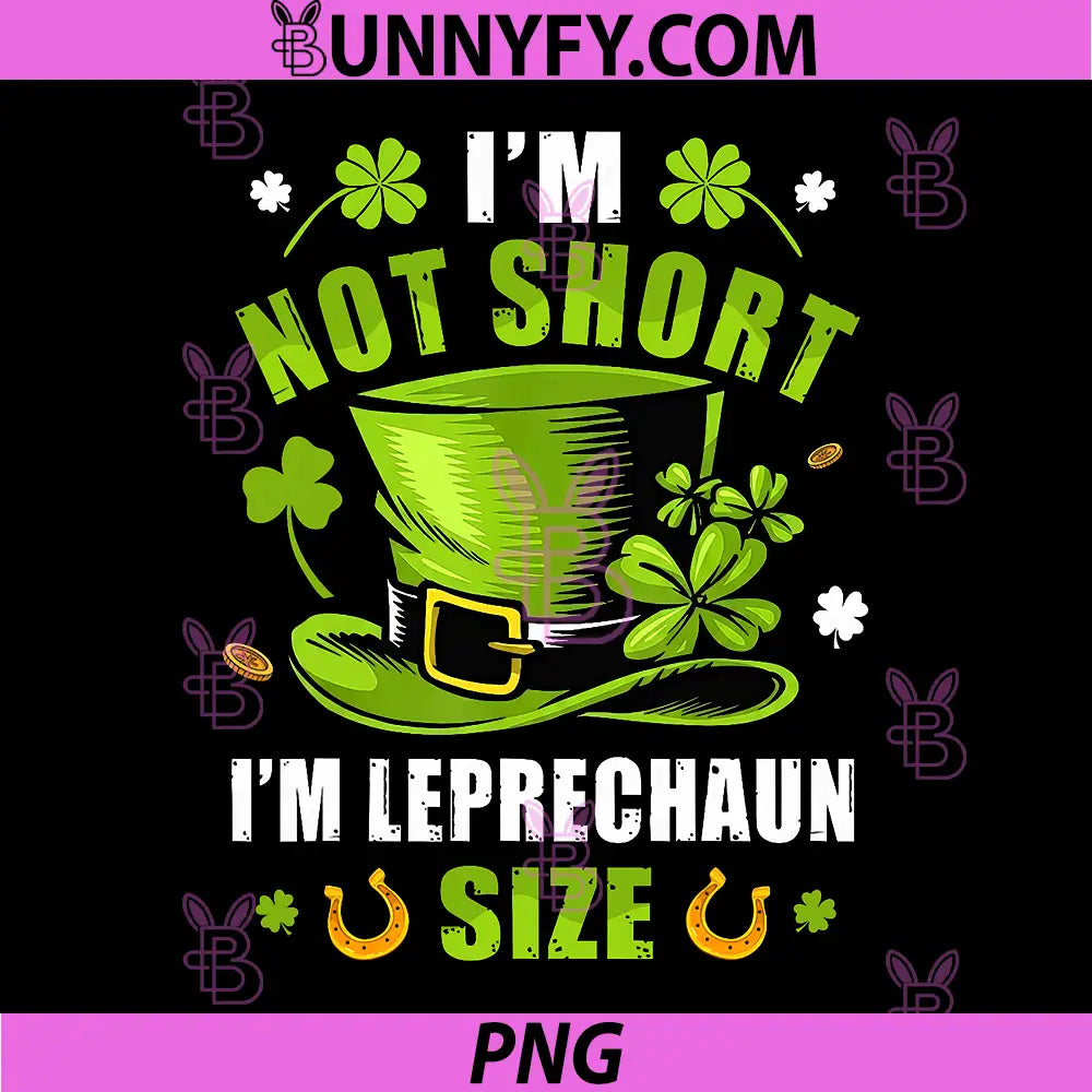 I’m Not Short I’m Leprechaun Size PNG, Funny St Patricks Day PNG