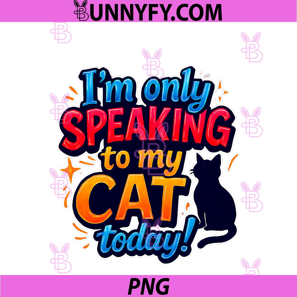 I'm Only Speaking To My Cat Today PNG, Funny Cat Saying PNG