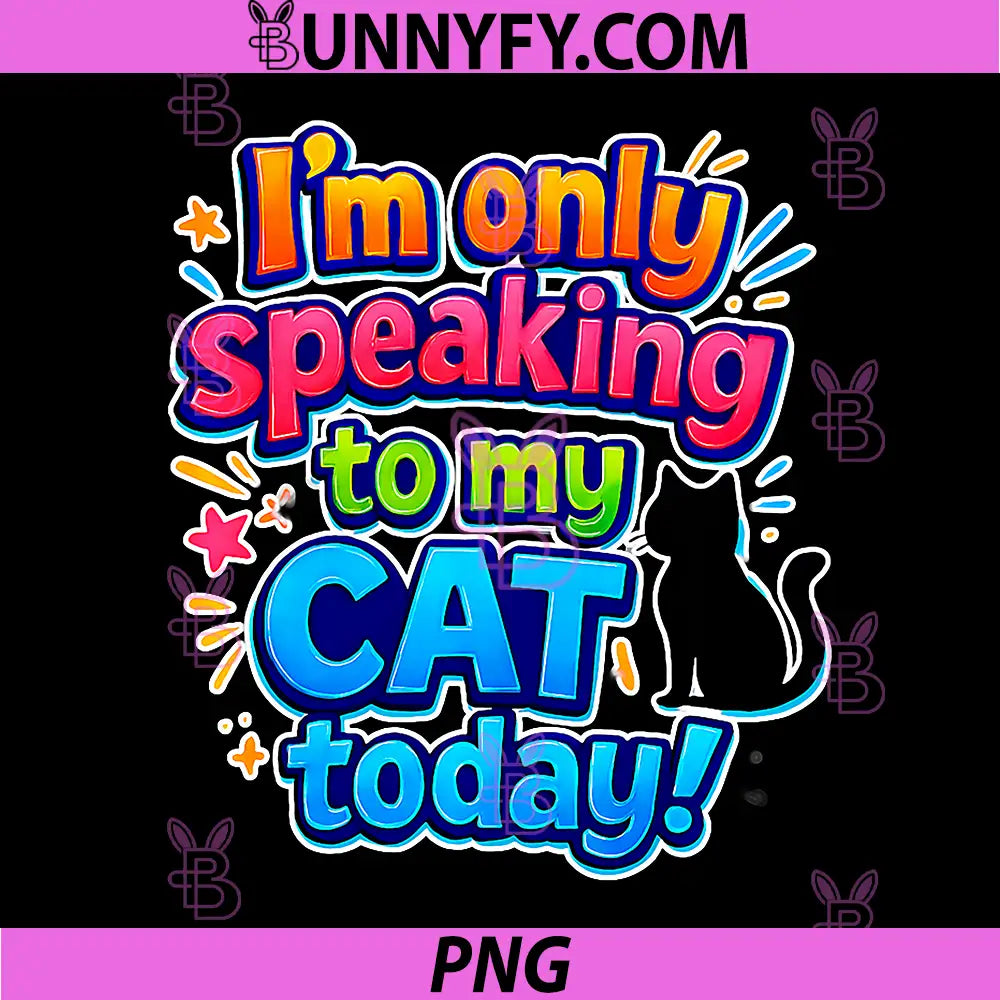 I'm Only Speaking to My Cat Today PNG, Funny Cat Saying PNG