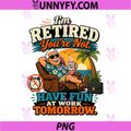 Im Retired Youre Not PNG, Have Fun At Work Tomorrow Humor PNG
