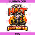 I'm So Hot I Have My Own Firefighter PNG, Wife Girlfriend Raccoon PNG