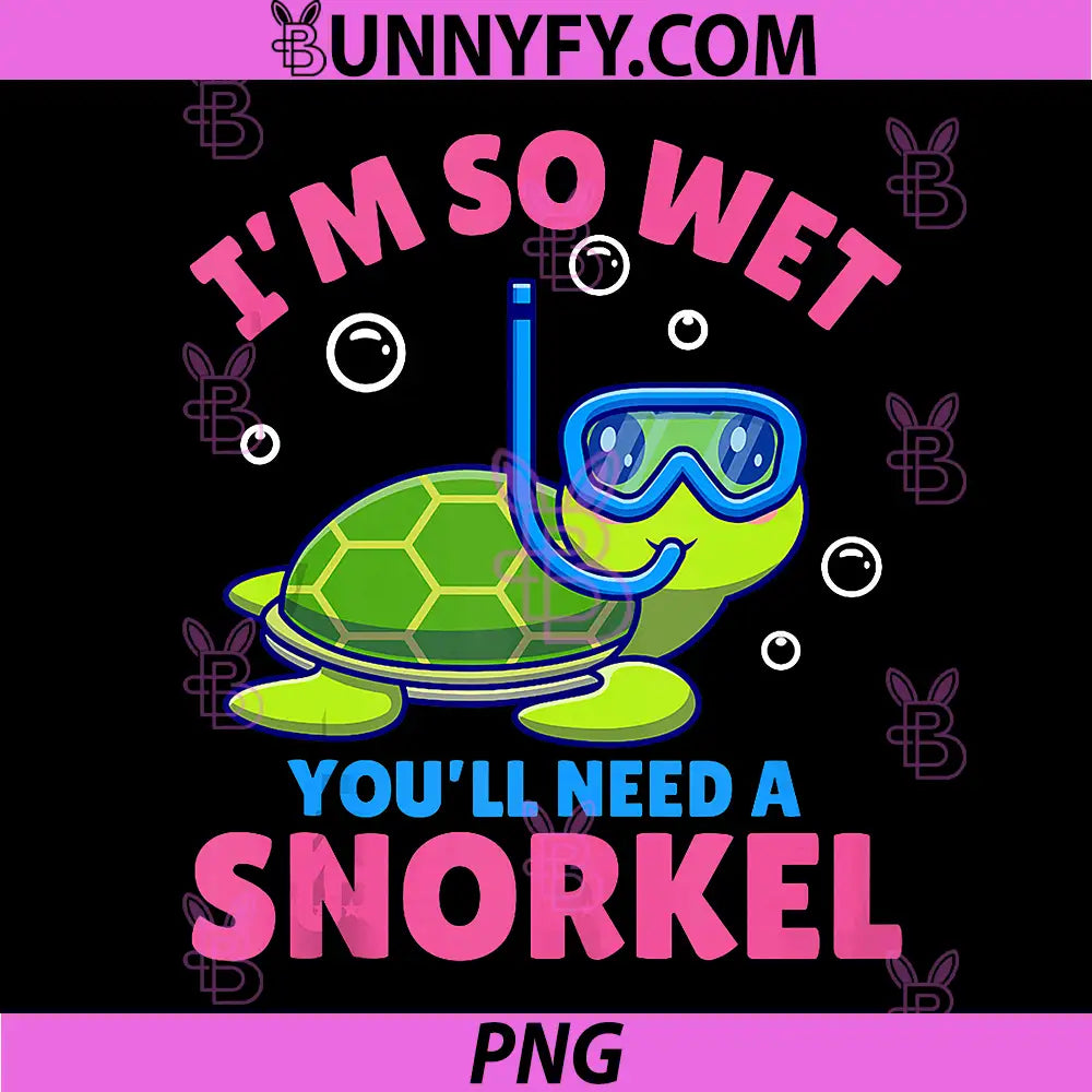 I'm So Wet You'll Need A Snorkel PNG, Funny Rude Offensive PNG