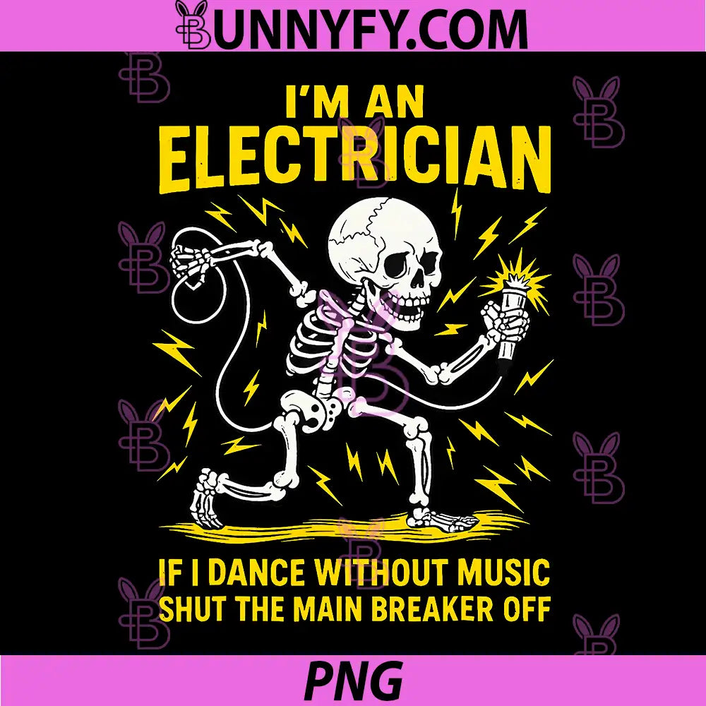 I'm an Electrician If I Dance Without Music PNG, Funny Skeleton PNG