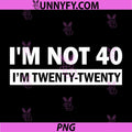 Im not 40 Im Twenty PNG, Twenty PNG