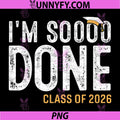 I am So Done Class of 2026 PNG, Graduate 26 Senior Graduation PNG