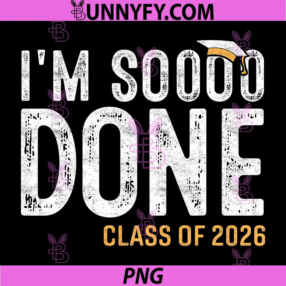 I am So Done Class of 2026 PNG, Graduate 26 Senior Graduation PNG